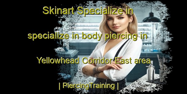 Skinart Specialize in specialize in body piercing in Yellowhead Corridor East area | PiercingTraining | PiercingClasses | SkinartTraining-Canada